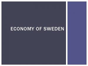 ECONOMY OF SWEDEN GENERAL FACTS Sweden a highly