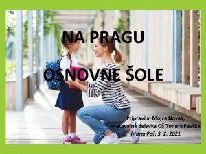 NA PRAGU OSNOVNE OLE Pripravila Mojca Novak svetovalna