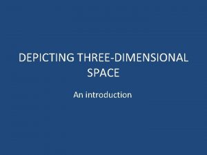 DEPICTING THREEDIMENSIONAL SPACE An introduction HISTORY Linear Perspective