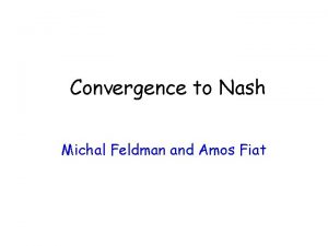 Convergence to Nash Michal Feldman and Amos Fiat