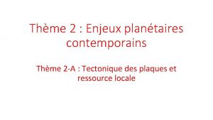 Thme 2 Enjeux plantaires contemporains Thme 2 A