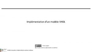 Implmentation dun modle VHDL Pierre Langlois http creativecommons