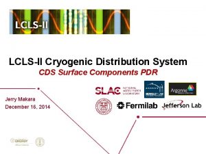 LCLSII Cryogenic Distribution System CDS Surface Components PDR