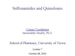 Sulfonamides and Quinolones Course Coordinator Jamaluddin Shaikh Ph