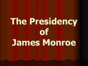 The Presidency of James Monroe James Monroe l