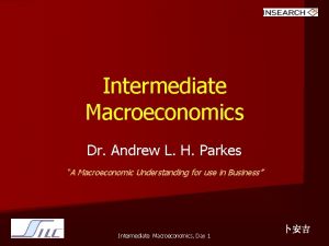 Intermediate Macroeconomics Dr Andrew L H Parkes A