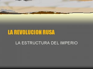 LA REVOLUCION RUSA LA ESTRUCTURA DEL IMPERIO Hacia