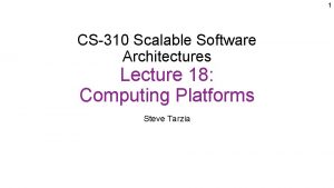 1 CS310 Scalable Software Architectures Lecture 18 Computing