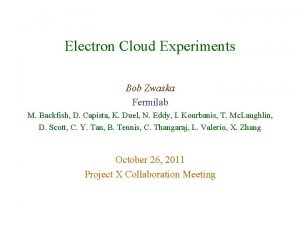 Electron Cloud Experiments Bob Zwaska Fermilab M Backfish