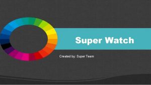 Super Watch Created by Super Team Introduction our