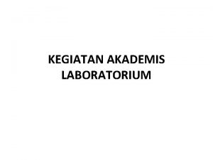 KEGIATAN AKADEMIS LABORATORIUM Pemeliharaan dan perawatan alat laboratorium