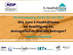 Abschlusstagung Berlin 30 Juni 2011 Wie kann EHealthHome