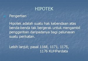 HIPOTEK A Pengertian Hipotek adalah suatu hak kebendaan