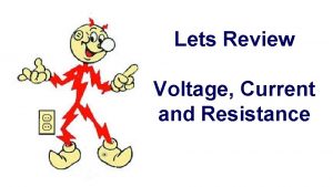 Lets Review Voltage Current and Resistance Current is