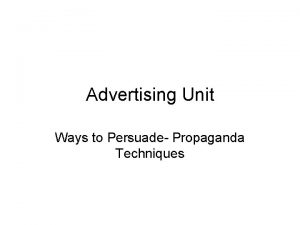 Advertising Unit Ways to Persuade Propaganda Techniques Propaganda