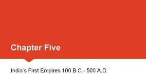 Chapter Five Indias First Empires 100 B C