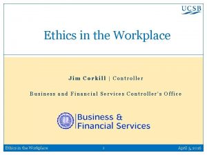 Ethics in the Workplace Jim Corkill Controller Business