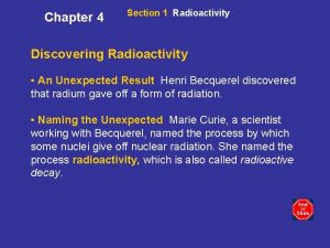 Chapter 4 Section 1 Radioactivity Discovering Radioactivity An