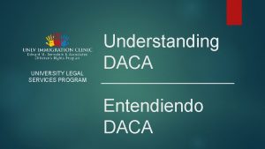 UNIVERSITY LEGAL SERVICES PROGRAM Understanding DACA Entendiendo DACA