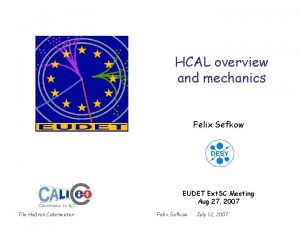 HCAL overview and mechanics Felix Sefkow EUDET Ext