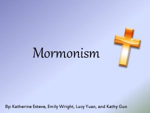 Mormonism By Katherine Esteve Emily Wright Lucy Yuan