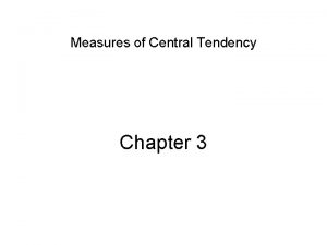 Measures of Central Tendency Chapter 3 Chapter Outline