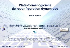 Plateforme logicielle de reconfiguration dynamique Bertil Folliot LIP