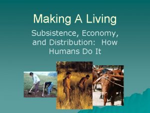 Making A Living Subsistence Economy and Distribution How
