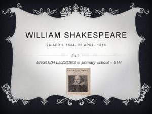 WILLIAM SHAKESPEARE 26 APRIL 1564 23 APRIL 1616