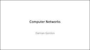 Computer Networks Damian Gordon Computer Networks When we