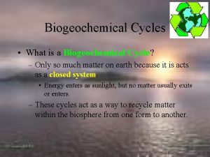 Biogeochemical Cycles What is a Biogeochemical Cycle Only