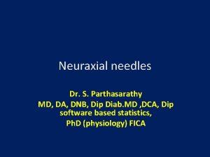 Neuraxial needles Dr S Parthasarathy MD DA DNB