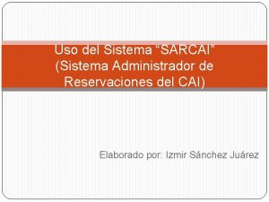 Uso del Sistema SARCAI Sistema Administrador de Reservaciones