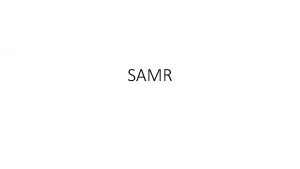 SAMR The SAMR Model for integrating technology into