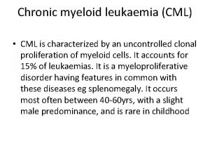 Chronic myeloid leukaemia CML CML is characterized by