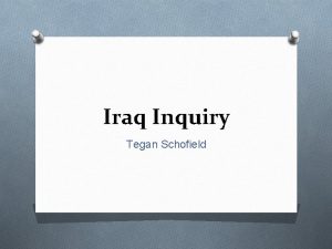 Iraq Inquiry Tegan Schofield What are the issues