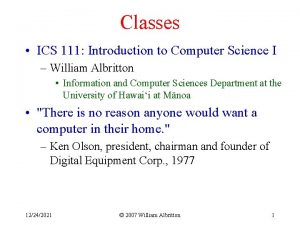 Classes ICS 111 Introduction to Computer Science I