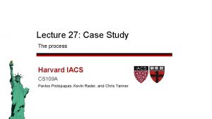 Lecture 27 Case Study The process Harvard IACS