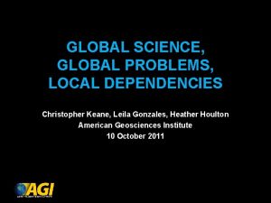 GLOBAL SCIENCE GLOBAL PROBLEMS LOCAL DEPENDENCIES Christopher Keane
