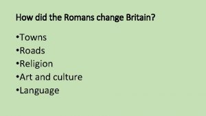 How did the Romans change Britain Towns Roads