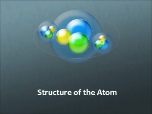Structure of the Atom The Atom ATOM the