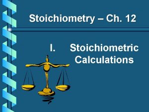 Stoichiometry Ch 12 I Stoichiometric Calculations A Proportional