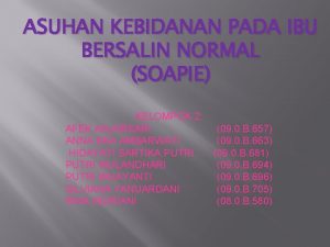 ASUHAN KEBIDANAN PADA IBU BERSALIN NORMAL SOAPIE KELOMPOK