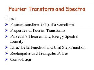 Fourier Transform and Spectra Topics Fourier transform FT Fourier Transform and Spectra Topics Fourier transform FT