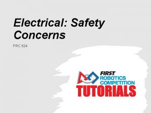 Electrical Safety Concerns FRC 624 SAFETY Considering that