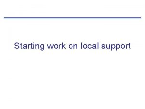 Starting work on local support Introduction Continued work