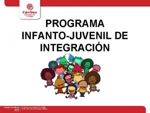 PROGRAMA INFANTOJUVENIL DE INTEGRACIN OBJETIVO GENERAL Mejorar la