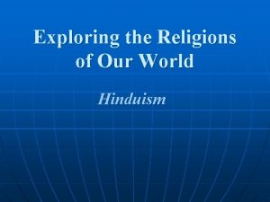 Exploring the Religions of Our World Hinduism Hinduism