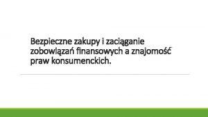 Bezpieczne zakupy i zaciganie zobowiza finansowych a znajomo