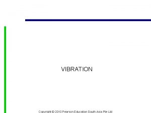 VIBRATION Copyright 2010 Pearson Education South Asia Pte